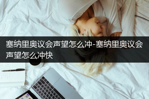 塞纳里奥议会声望怎么冲-塞纳里奥议会声望怎么冲快